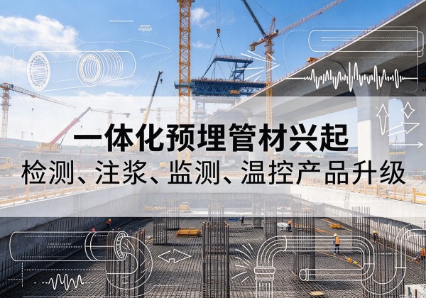 无为一体化管材产品兴起，声测注浆一体管、多功能预埋管应用增多